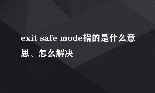 exit safe mode指的是什么意思、怎么解决