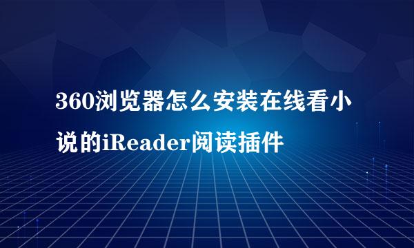 360浏览器怎么安装在线看小说的iReader阅读插件