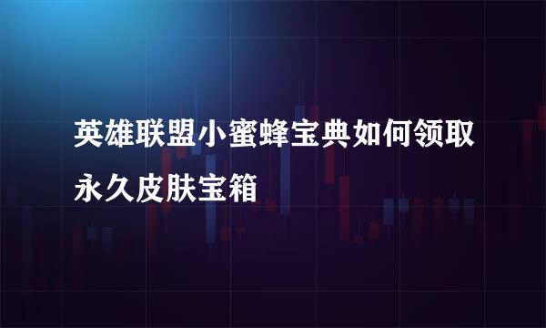 英雄联盟小蜜蜂宝典如何领取永久皮肤宝箱