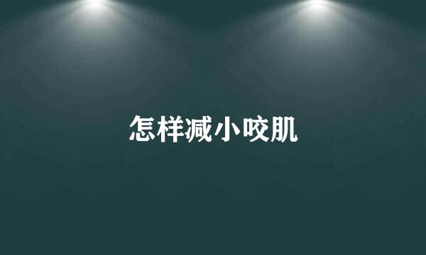 怎样减小咬肌
