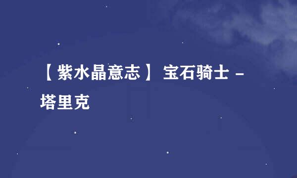 【紫水晶意志】 宝石骑士 - 塔里克
