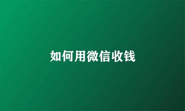如何用微信收钱