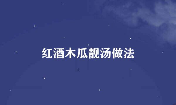 红酒木瓜靓汤做法