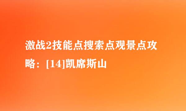 激战2技能点搜索点观景点攻略：[14]凯席斯山