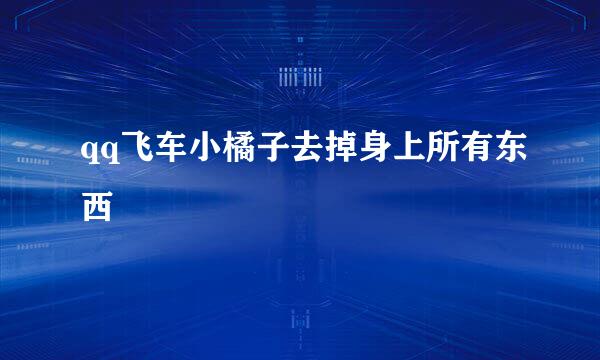 qq飞车小橘子去掉身上所有东西