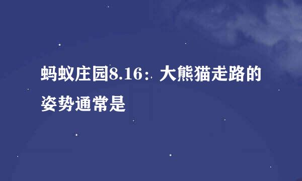 蚂蚁庄园8.16：大熊猫走路的姿势通常是