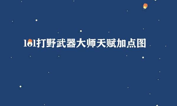 lol打野武器大师天赋加点图