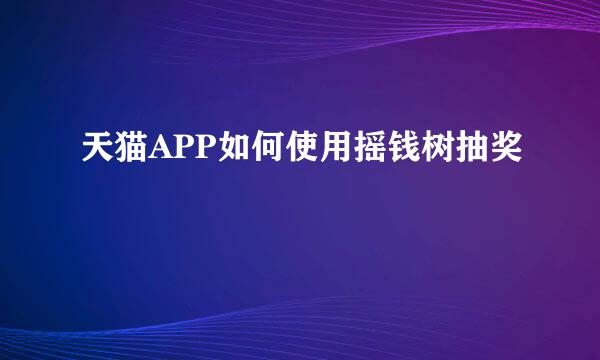 天猫APP如何使用摇钱树抽奖