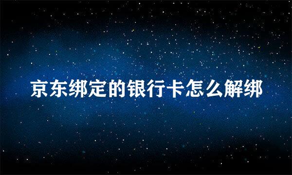 京东绑定的银行卡怎么解绑