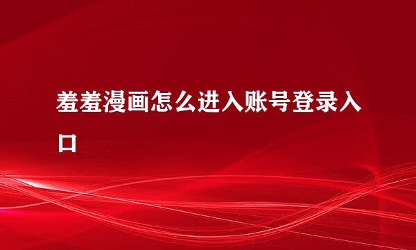 羞羞漫画怎么进入账号登录入口