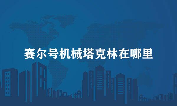 赛尔号机械塔克林在哪里