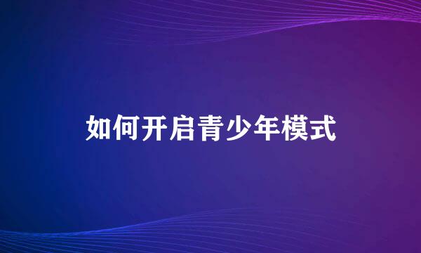如何开启青少年模式