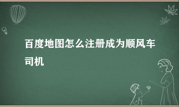 百度地图怎么注册成为顺风车司机