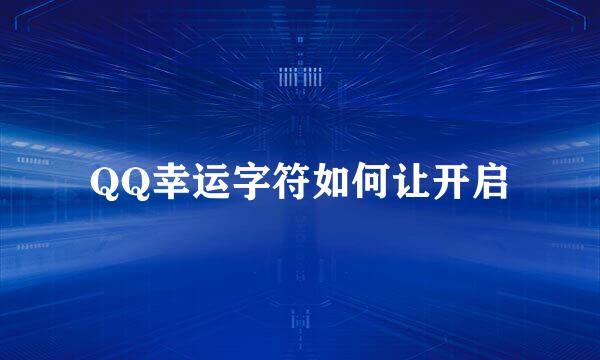 QQ幸运字符如何让开启
