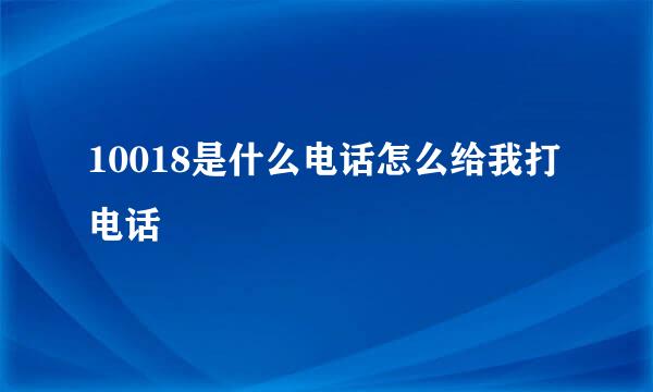 10018是什么电话怎么给我打电话