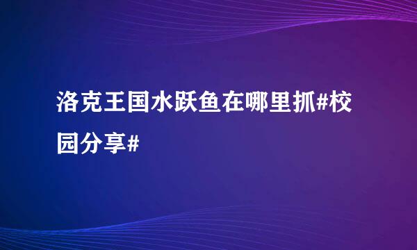 洛克王国水跃鱼在哪里抓#校园分享#