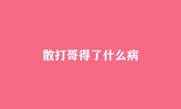 散打哥得了什么病