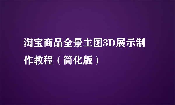 淘宝商品全景主图3D展示制作教程（简化版）