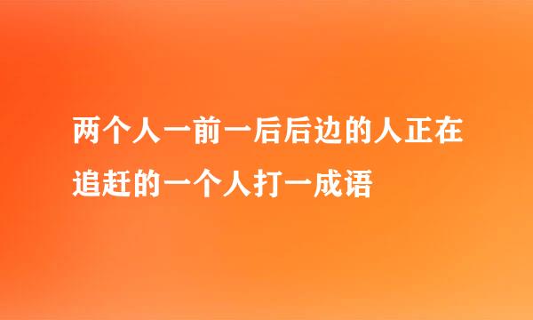 两个人一前一后后边的人正在追赶的一个人打一成语