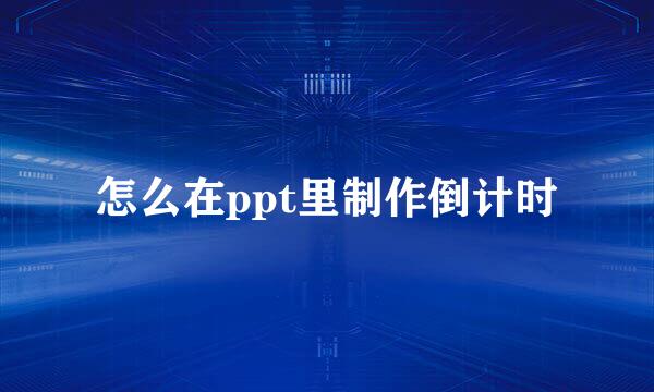 怎么在ppt里制作倒计时