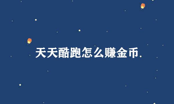 天天酷跑怎么赚金币