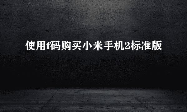 使用f码购买小米手机2标准版