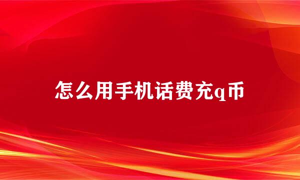 怎么用手机话费充q币