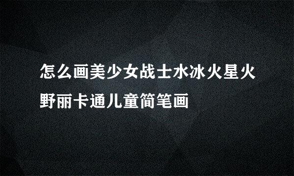 怎么画美少女战士水冰火星火野丽卡通儿童简笔画