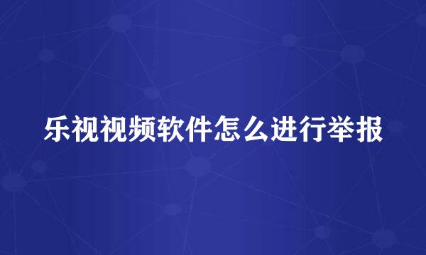 乐视视频软件怎么进行举报