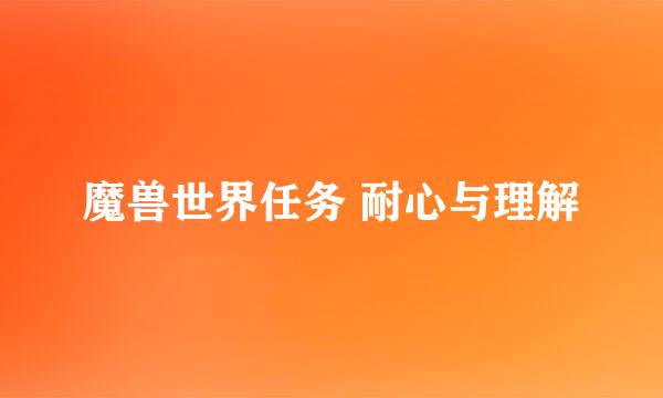 魔兽世界任务 耐心与理解
