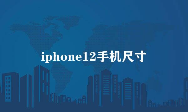 iphone12手机尺寸