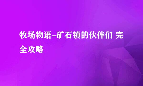 牧场物语-矿石镇的伙伴们 完全攻略