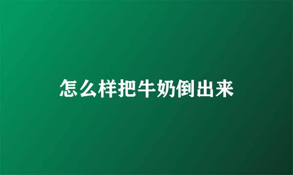 怎么样把牛奶倒出来