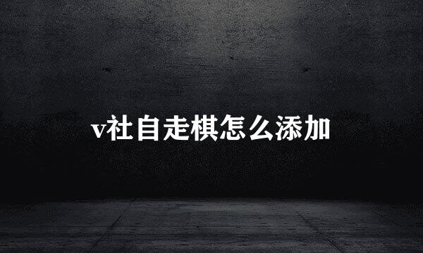 v社自走棋怎么添加