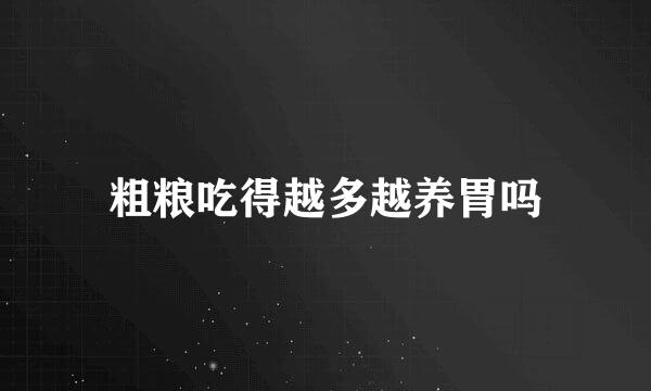 粗粮吃得越多越养胃吗