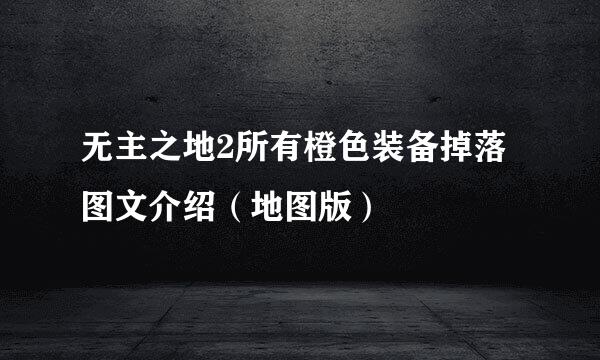 无主之地2所有橙色装备掉落图文介绍（地图版）