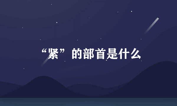 “紧”的部首是什么