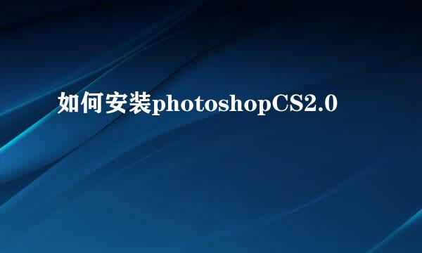 如何安装photoshopCS2.0