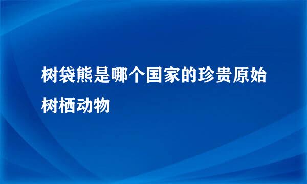 树袋熊是哪个国家的珍贵原始树栖动物