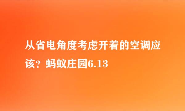 从省电角度考虑开着的空调应该？蚂蚁庄园6.13