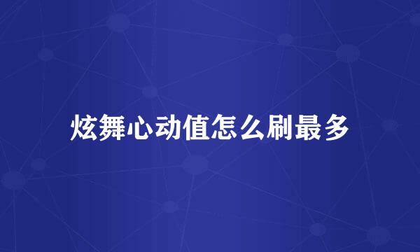 炫舞心动值怎么刷最多