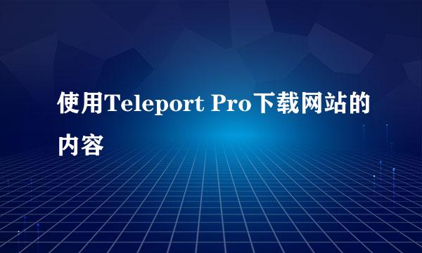 使用Teleport Pro下载网站的内容