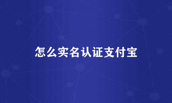 怎么实名认证支付宝