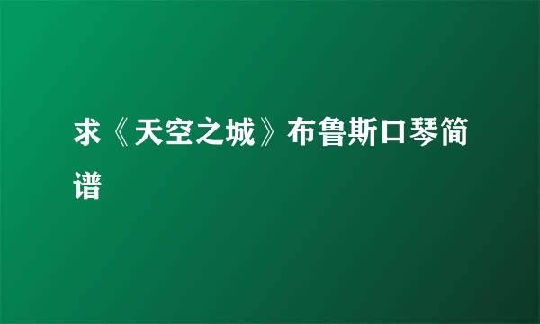 求《天空之城》布鲁斯口琴简谱