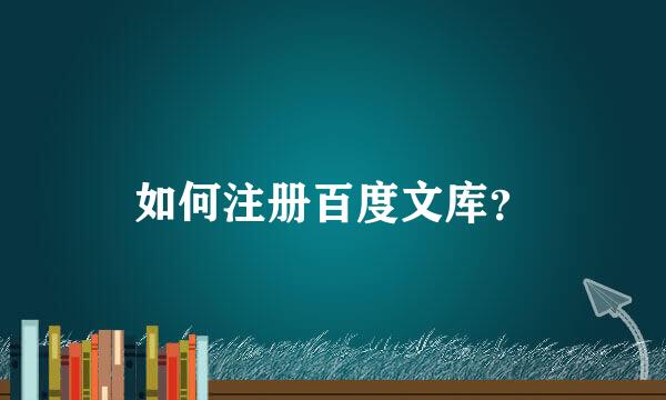 如何注册百度文库？