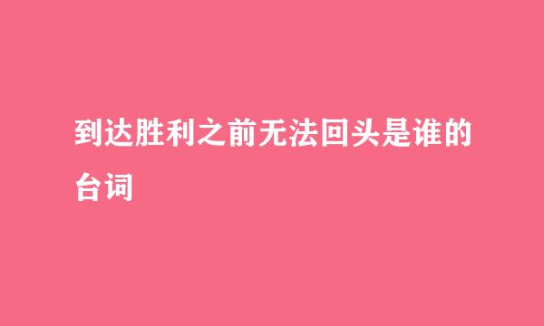 到达胜利之前无法回头是谁的台词