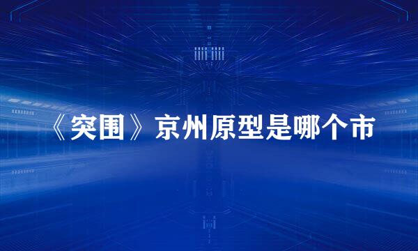 《突围》京州原型是哪个市
