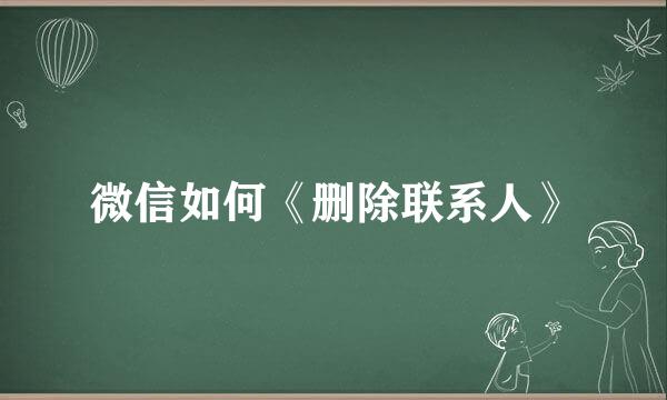 微信如何《删除联系人》