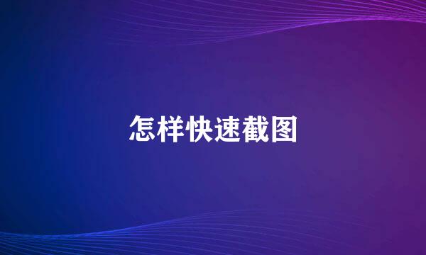 怎样快速截图