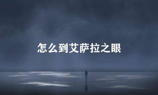 怎么到艾萨拉之眼